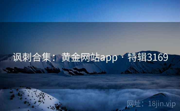 讽刺合集：黄金网站app · 特辑3169