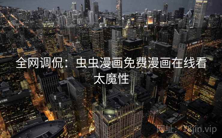 全网调侃：虫虫漫画免费漫画在线看太魔性