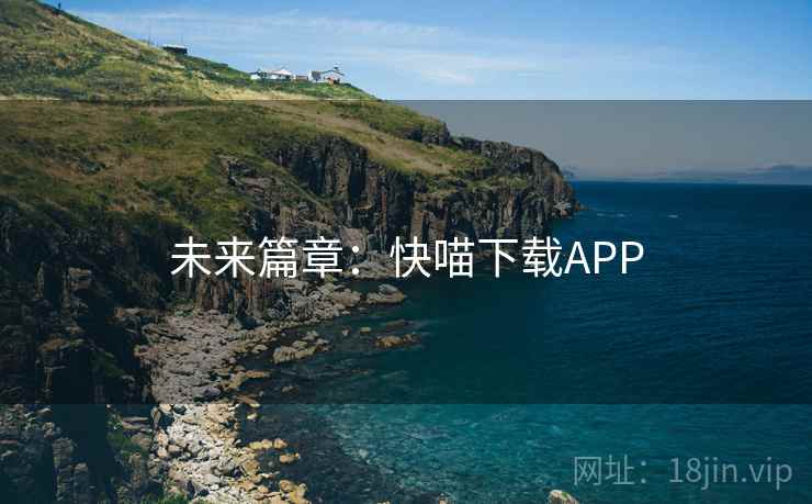未来篇章:快喵下载APP