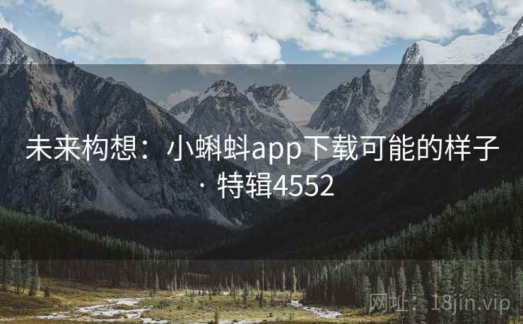 未来构想：小蝌蚪app下载可能的样子 · 特辑4552
