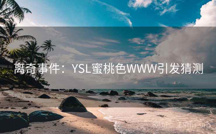 离奇事件:YSL蜜桃色WWW引发猜测